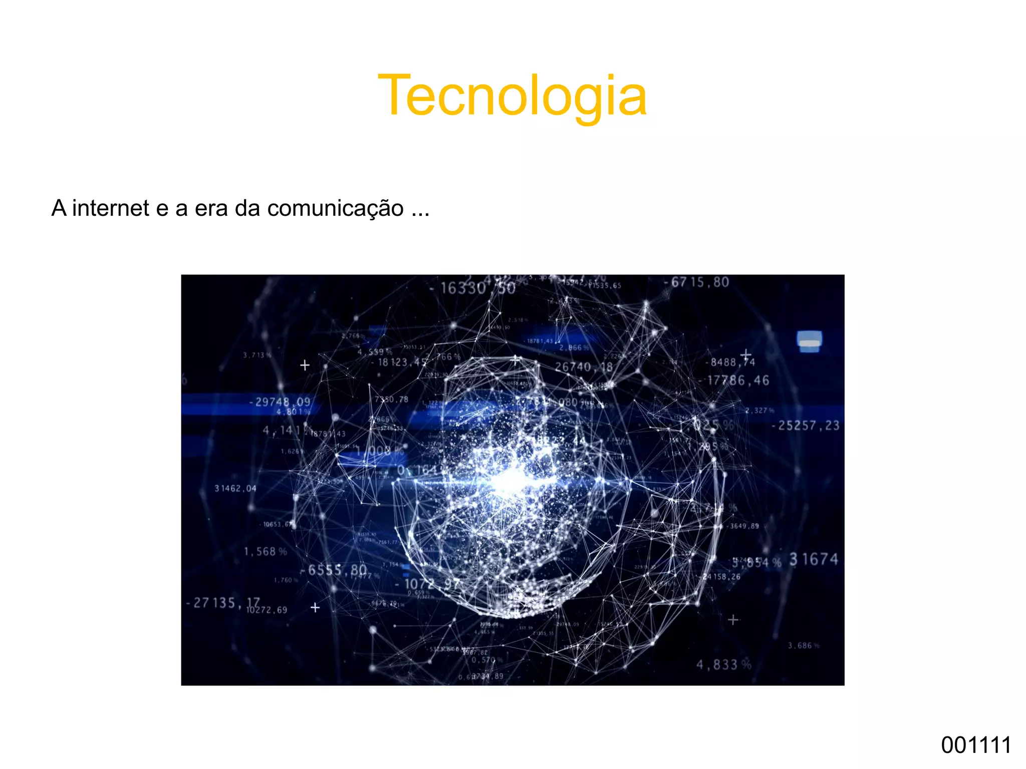Tecnologia
A internet e a era da comunicação ...
001111
 