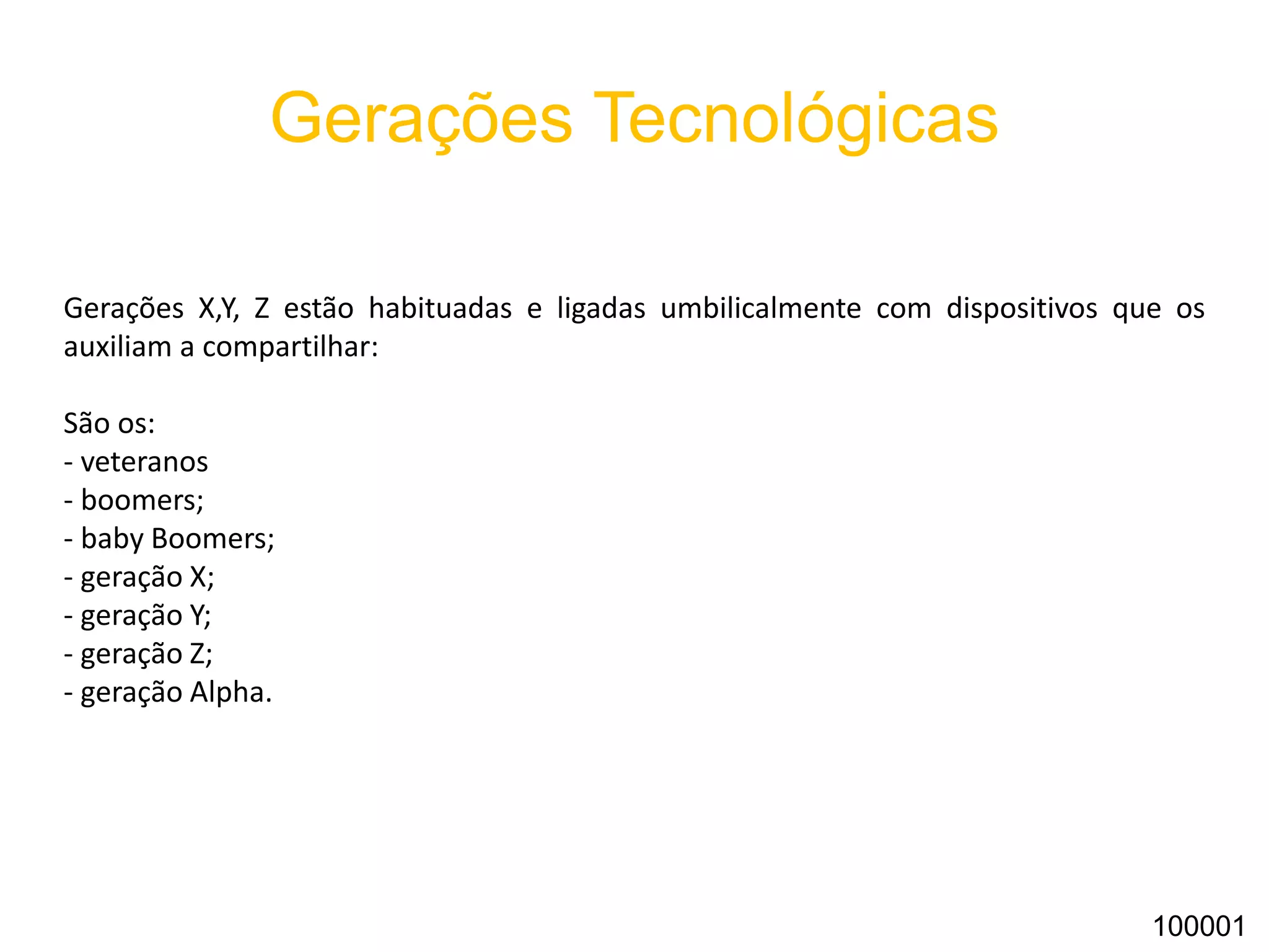 Gerações Tecnológicas
Antigamente: uma geração a cada 25 anos ...
Atualmente: uma geração, no máximo, a cada 10 anos ...
100001
 