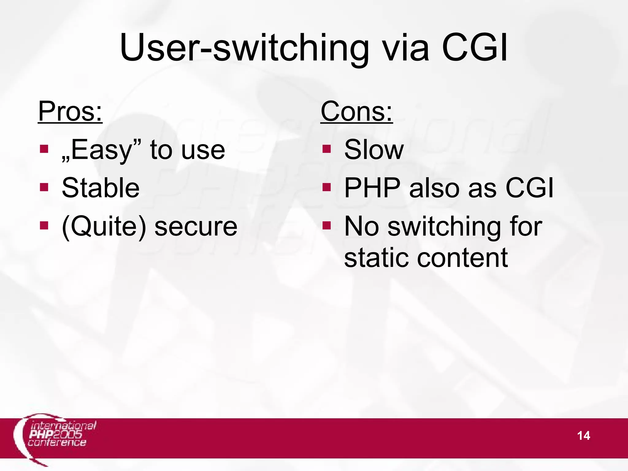 14 User-switching via CGI Pros:  „Easy” to use  Stable  (Quite) secure Cons:  Slow  PHP also as CGI  No switching for static content 