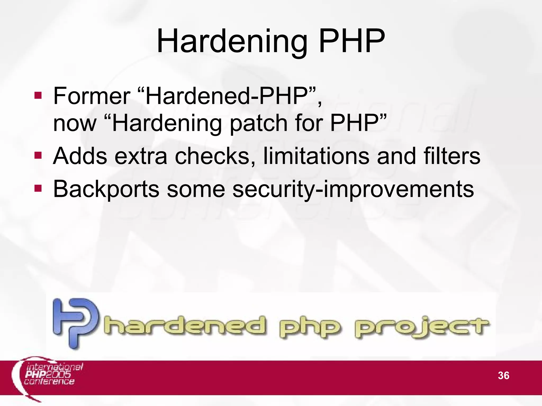 36 Hardening PHP  Former “Hardened-PHP”, now “Hardening patch for PHP”  Adds extra checks, limitations and filters  Backports some security-improvements 