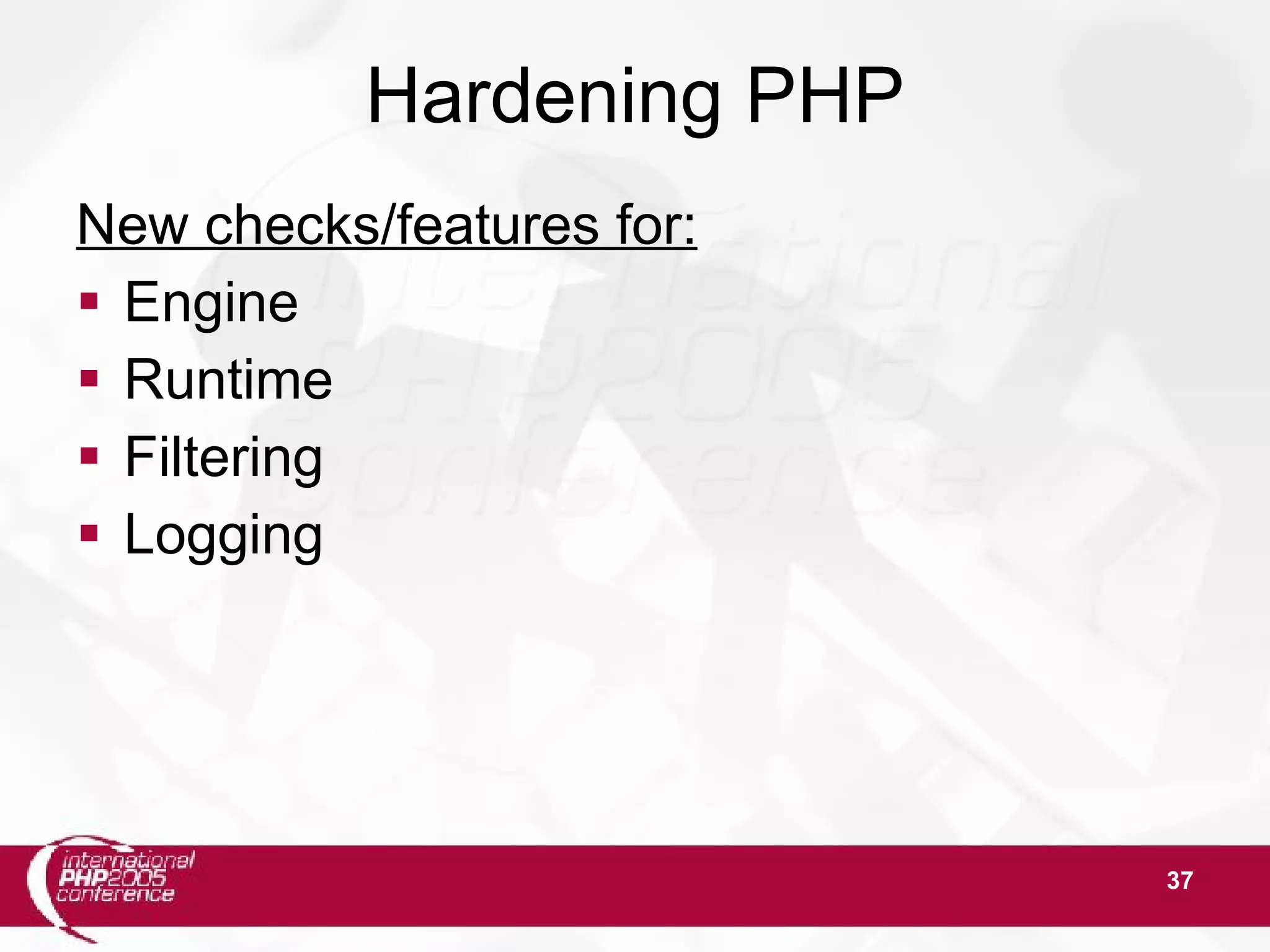 37 Hardening PHP New checks/features for:  Engine  Runtime  Filtering  Logging 
