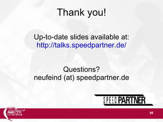 66
Thank you!
Up-to-date slides available at:
http://talks.speedpartner.de/
Questions?
neufeind (at) speedpartner.de
 
