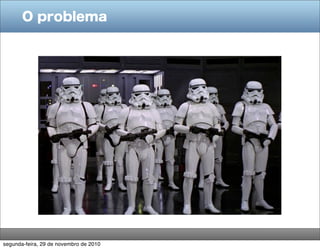 O problema




segunda-feira, 29 de novembro de 2010
 