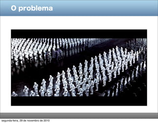 O problema




segunda-feira, 29 de novembro de 2010
 