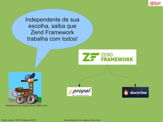 Flávio Lisboa - PHP Conference 2010 A reprodução é livre, apenas cite a fonte
@fgsl
Independente de sua
escolha, saiba que
Zend Framework
trabalha com todos!
Wheelie and The Chopper Bunch (NBC,1974)
 