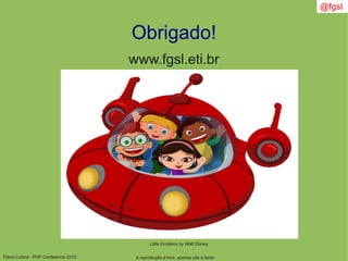 Flávio Lisboa - PHP Conference 2010
Obrigado!
A reprodução é livre, apenas cite a fonte
@fgsl
www.fgsl.eti.br
Little Einsteins by Walt Disney
 