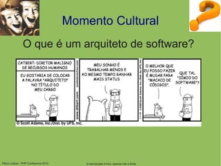 Flávio Lisboa - PHP Conference 2010
Momento Cultural
O que é um arquiteto de software?
A reprodução é livre, apenas cite a fonte
 