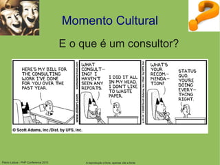 Flávio Lisboa - PHP Conference 2010
Momento Cultural
E o que é um consultor?
A reprodução é livre, apenas cite a fonte
 
