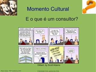 Flávio Lisboa - PHP Conference 2010
Momento Cultural
E o que é um consultor?
Dilbert, by Scott Adams
A reprodução é livre, apenas cite a fonte
 