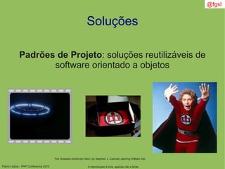 Flávio Lisboa - PHP Conference 2010
Soluções
Padrões de Projeto: soluções reutilizáveis de
software orientado a objetos
The Greatest American Hero, by Stephen J. Cannell, starring William Kat
A reprodução é livre, apenas cite a fonte
@fgsl
 