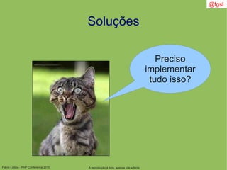 Flávio Lisboa - PHP Conference 2010
Soluções
Preciso
implementar
tudo isso?
A reprodução é livre, apenas cite a fonte
@fgsl
 