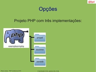 Flávio Lisboa - PHP Conference 2010
Opções
A reprodução é livre, apenas cite a fonte
@fgsl
Projeto PHP com três implementações:
propel
doctrine
zenddb
exemploormphp
 