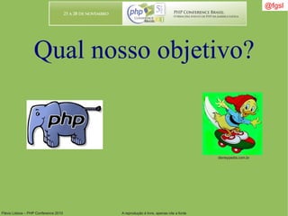 Flávio Lisboa – PHP Conference 2010 A reprodução é livre, apenas cite a fonte
Qual nosso objetivo?
@fgsl
disneypedia.com.br
 