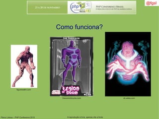 Flávio Lisboa – PHP Conference 2010 A reprodução é livre, apenas cite a fonte
@fgsl@fgsl
Como funciona?
figurerealm.com
thecomicforums.com dc.wikia.com
 
