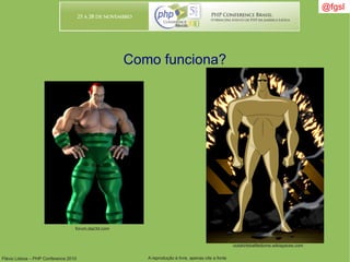 Flávio Lisboa – PHP Conference 2010 A reprodução é livre, apenas cite a fonte
@fgsl@fgsl
Como funciona?
outskirtsbattledome.wikispaces.com
forum.daz3d.com
 
