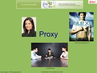 Flávio Lisboa – PHP Conference 2010 A reprodução é livre, apenas cite a fonte
@fgsl@fgsl
Proxy
fundamig.org.br
seriesecia-br.blogspot.com
 