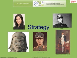 Flávio Lisboa – PHP Conference 2010 A reprodução é livre, apenas cite a fonte
@fgsl@fgsl
Strategy
enciclopedia.com.pt
ndr.de
tudoehistoria.spaceblog.com.br
rajputbrotherhood.com
 