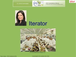 Flávio Lisboa – PHP Conference 2010 A reprodução é livre, apenas cite a fonte
@fgsl@fgsl
Iterator
miniempresaflordelotus.blogspot.com
 