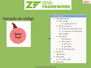 A reprodução é livre, apenas cite a fonte
@fgsl
Zend
Tool
Geração de código
 