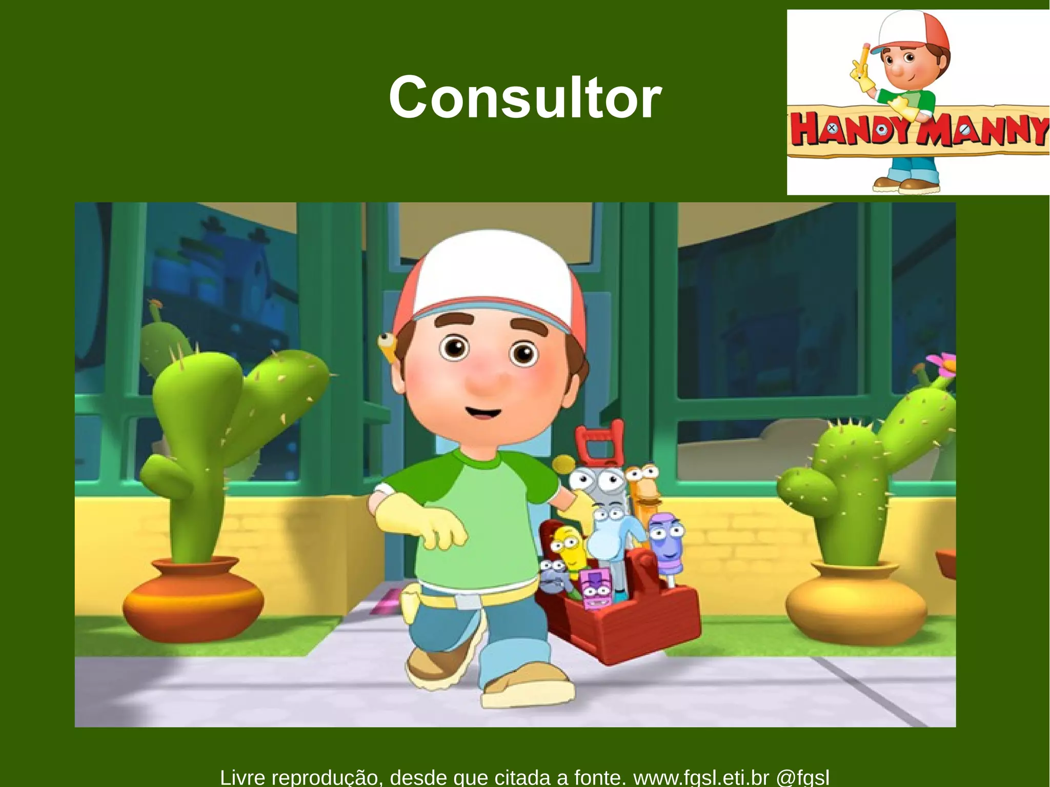 Consultor




Livre reprodução, desde que citada a fonte. www.fgsl.eti.br @fgsl
 