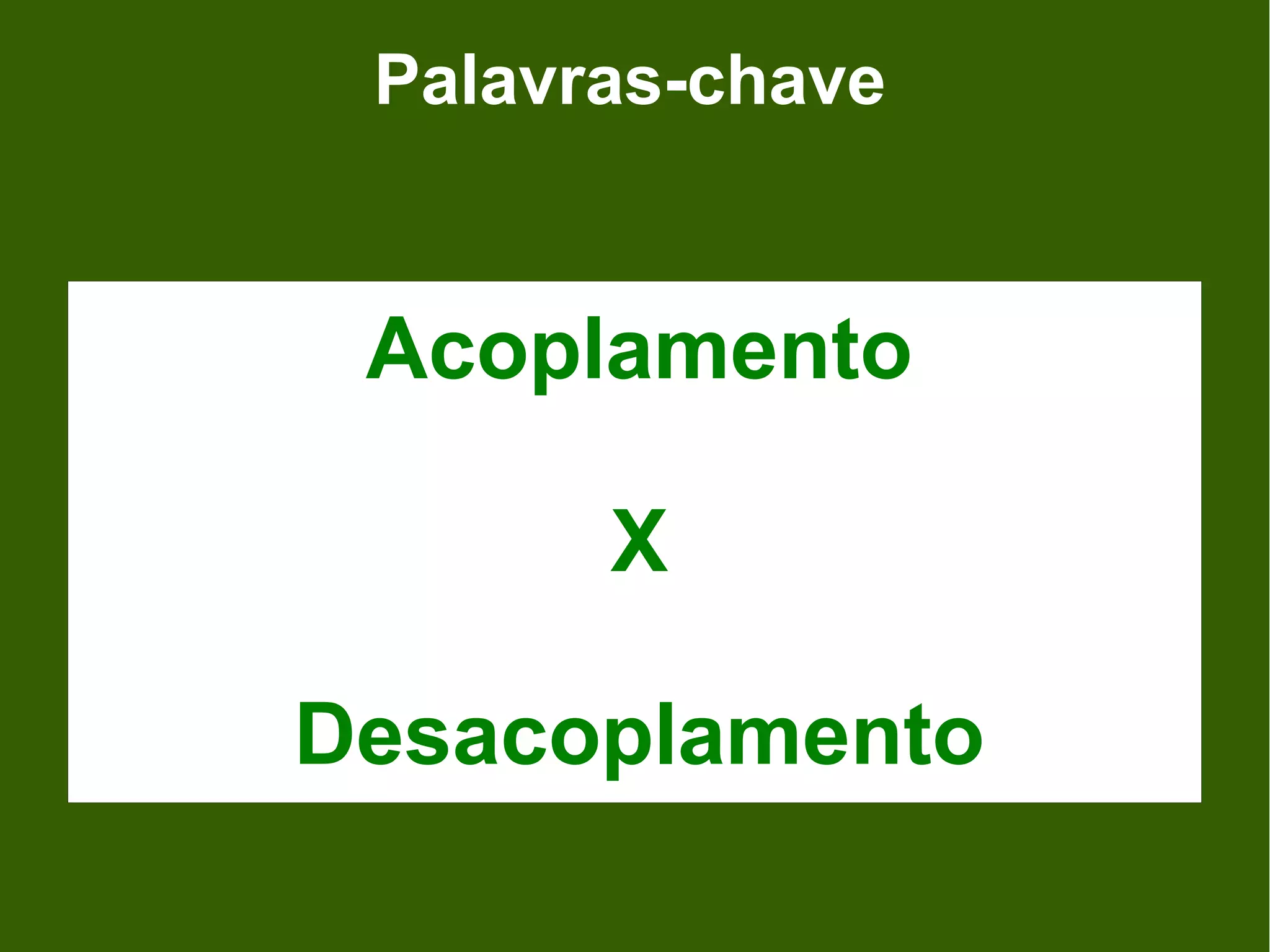 Palavras-chave


 Acoplamento

       X

Desacoplamento
 