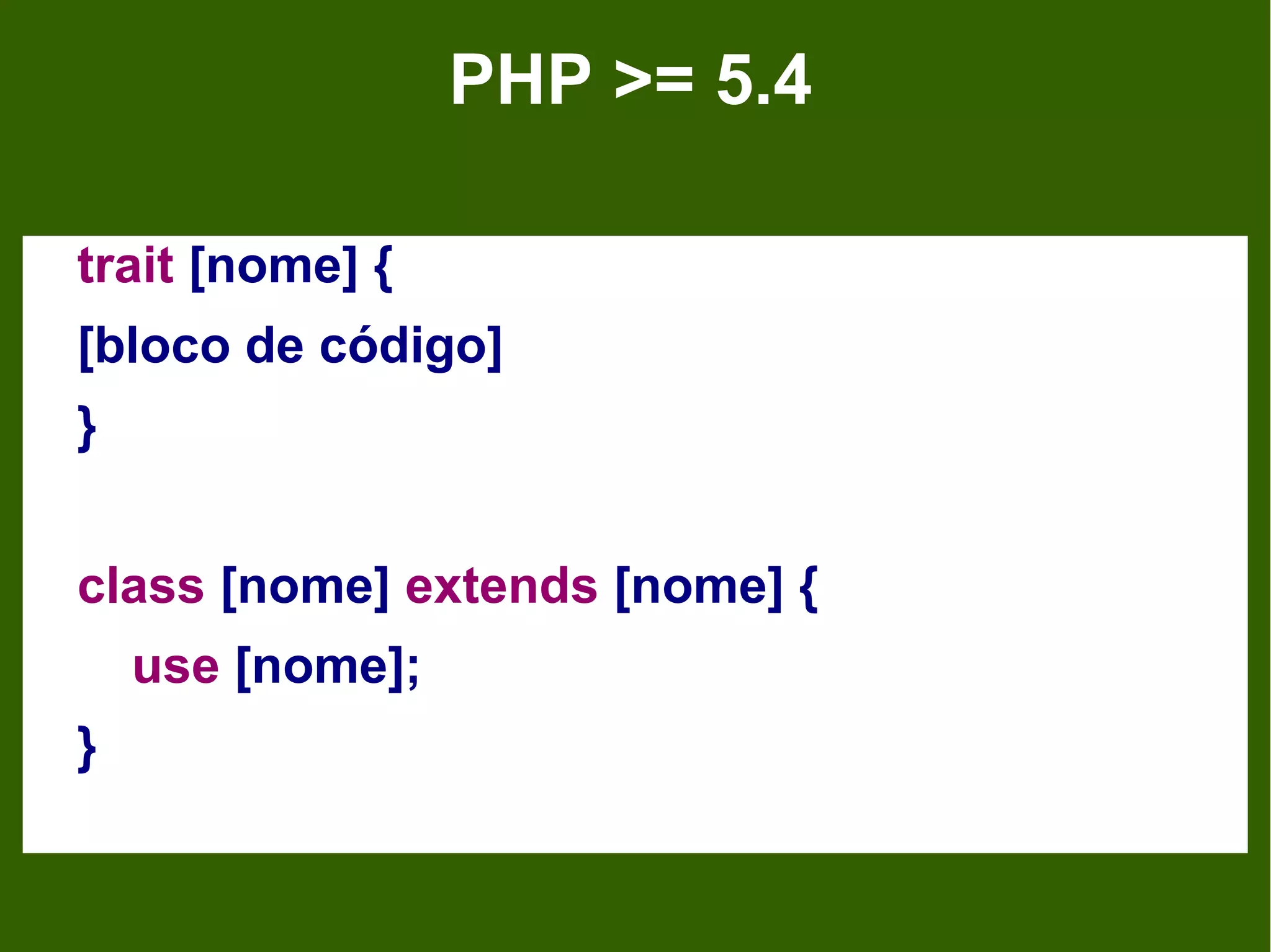PHP >= 5.4

trait [nome] {
[bloco de código]
}


class [nome] extends [nome] {
    use [nome];
}
 