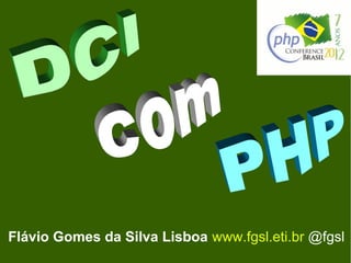 Flávio Gomes da Silva Lisboa www.fgsl.eti.br @fgsl
 