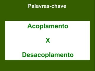 Palavras-chave


 Acoplamento

       X

Desacoplamento
 