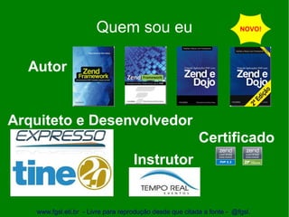 Quem sou eu                                      NOVO!




  Autor


Arquiteto e Desenvolvedor
                                                          Certificado
                                    Instrutor


   www.fgsl.eti.br - Livre para reprodução desde que citada a fonte - @fgsl.
 