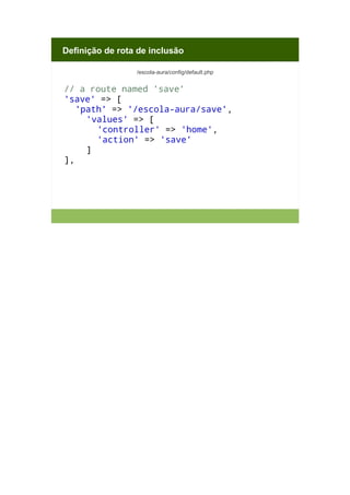 Definição de rota de inclusão
/escola-aura/config/default.php

// a route named 'save'
'save' => [
'path' => '/escola-aura/save',
'values' => [
'controller' => 'home',
'action' => 'save'
]
],

 