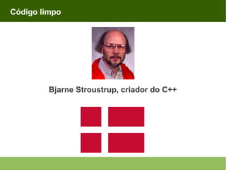 Código limpo

Bjarne Stroustrup, criador do C++

 