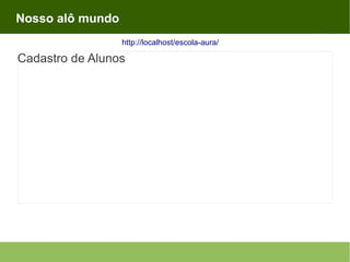 Nosso alô mundo
http://localhost/escola-aura/

Cadastro de Alunos

 