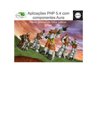 Aplicações PHP 5.4 com
componentes Aura
Flávio Gomes da Silva Lisboa
@fgsl

 
