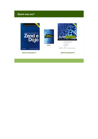 Quem sou eu?

2008

Zend Framework 1

Zend Framework 2

 