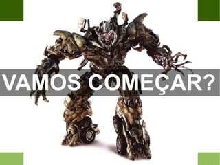 VAMOS COMEÇAR?

 