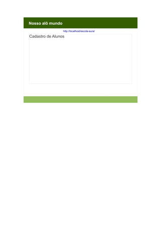 Nosso alô mundo
http://localhost/escola-aura/

Cadastro de Alunos

 