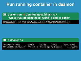 Commit 
$ docker run -i -t php:5.6.1-apache /bin/bash! 
You do some change …… 
$ docker ps -a! 
CONTAINER ID IMAGE COMMAND...