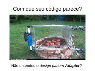 Com que seu código parece? 
Não entendeu o design pattern Adapter? 
 