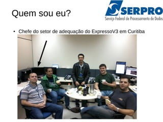 Quem sou eu? 
● Chefe do setor de adequação do ExpressoV3 em Curitiba 
 