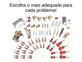Escolha o mais adequado para 
cada problema! 
 