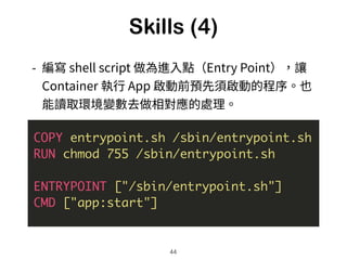Skills (3)
44
ENV SETUP_DIR="/var/cache/app" 
 
COPY assets/setup/ ${SETUP_DIR}/ 
 
RUN bash ${SETUP_DIR}/install.sh
 