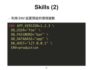 Skills (2)
43
ENV APP_VERSION=1.2.3  
DB_USER="foo"  
DB_PASSWORD="bar"  
DB_DATABASE="app"  
DB_HOST="127.0.0.1"  
ENV=pr...