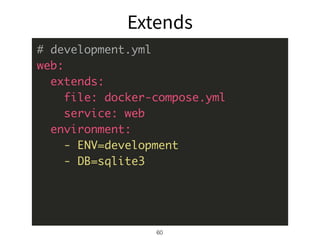 61
# development.yml
web:
extends:
file: docker-compose.yml
service: web
environment:
- ENV=development
- DB=sqlite3
 