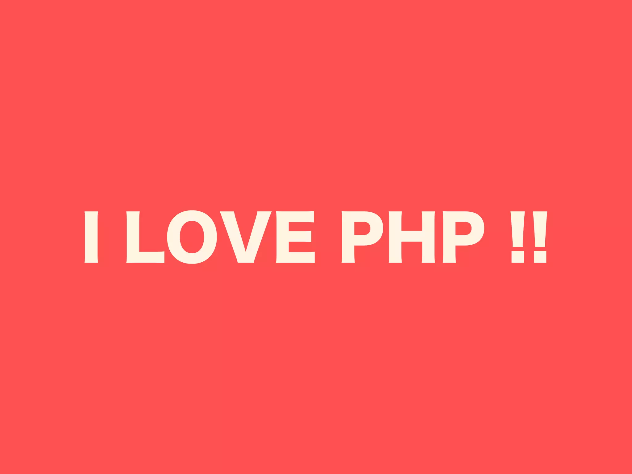 I LOVE PHP !!
 