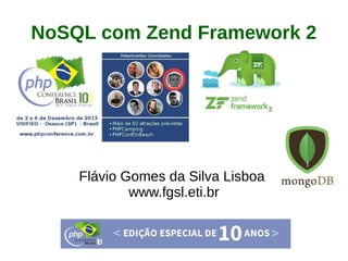 NoSQL com Zend Framework 2
Flávio Gomes da Silva Lisboa
www.fgsl.eti.br
 