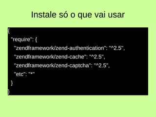 Instale só o que vai usar
{
"require": {
"zendframework/zend-authentication": "^2.5",
"zendframework/zend-cache": "^2.5",
"zendframework/zend-captcha": "^2.5",
"etc": "*"
}
}
 