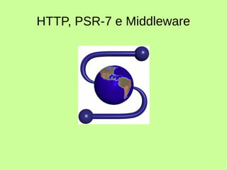 HTTP, PSR-7 e Middleware
 