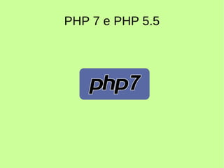 PHP 7 e PHP 5.5
 