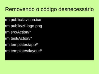 Removendo o código desnecessário
rm public/favicon.ico
rm public/zf-logo.png
rm src/Action/*
rm test/Action/*
rm templates/app/*
rm templates/layout/*
 