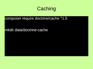 Caching
composer require doctrine/cache ^1.5
mkdir data/doctrine-cache
 